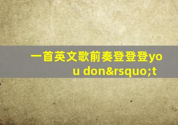 一首英文歌前奏登登登you don’t